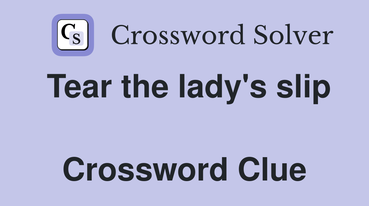 Tear the lady's slip  Crossword Clue