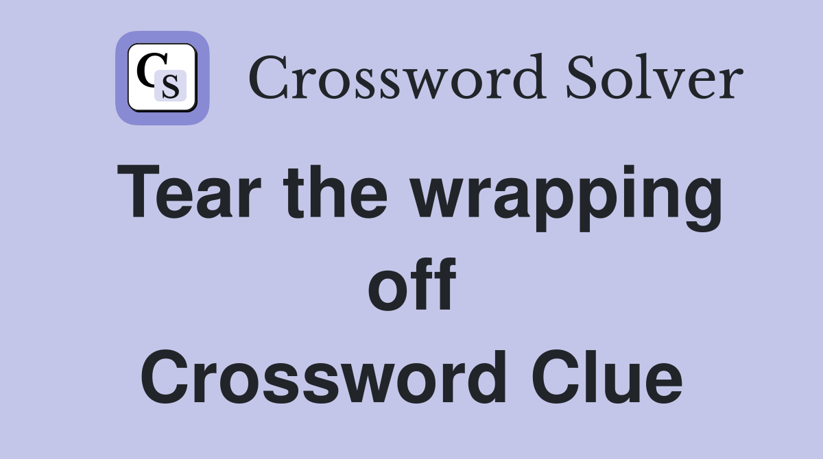Tear the wrapping off Crossword Clue