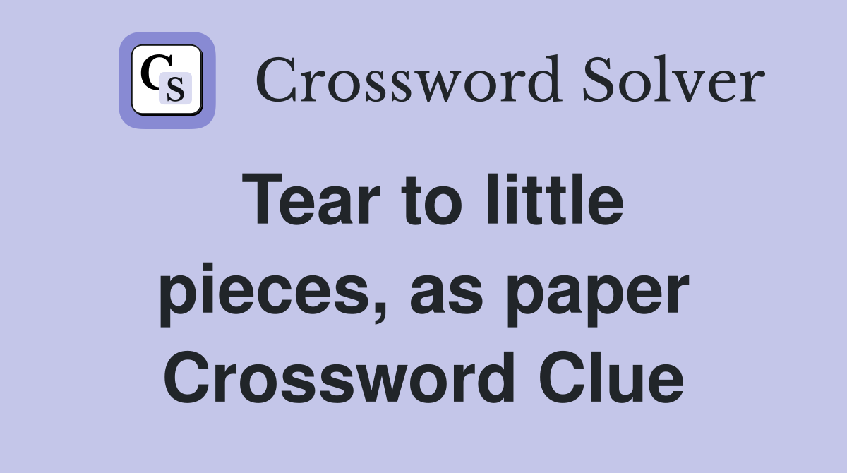 Tear to little pieces, as paper Crossword Clue