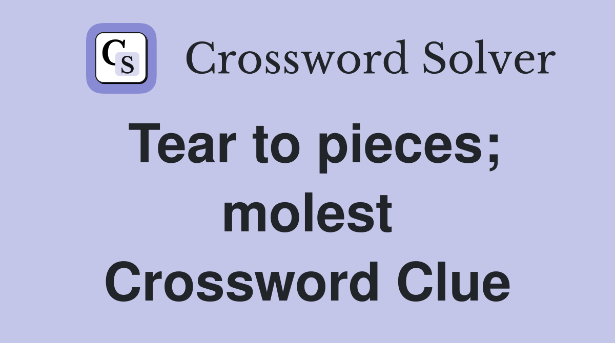 Tear to pieces; molest Crossword Clue
