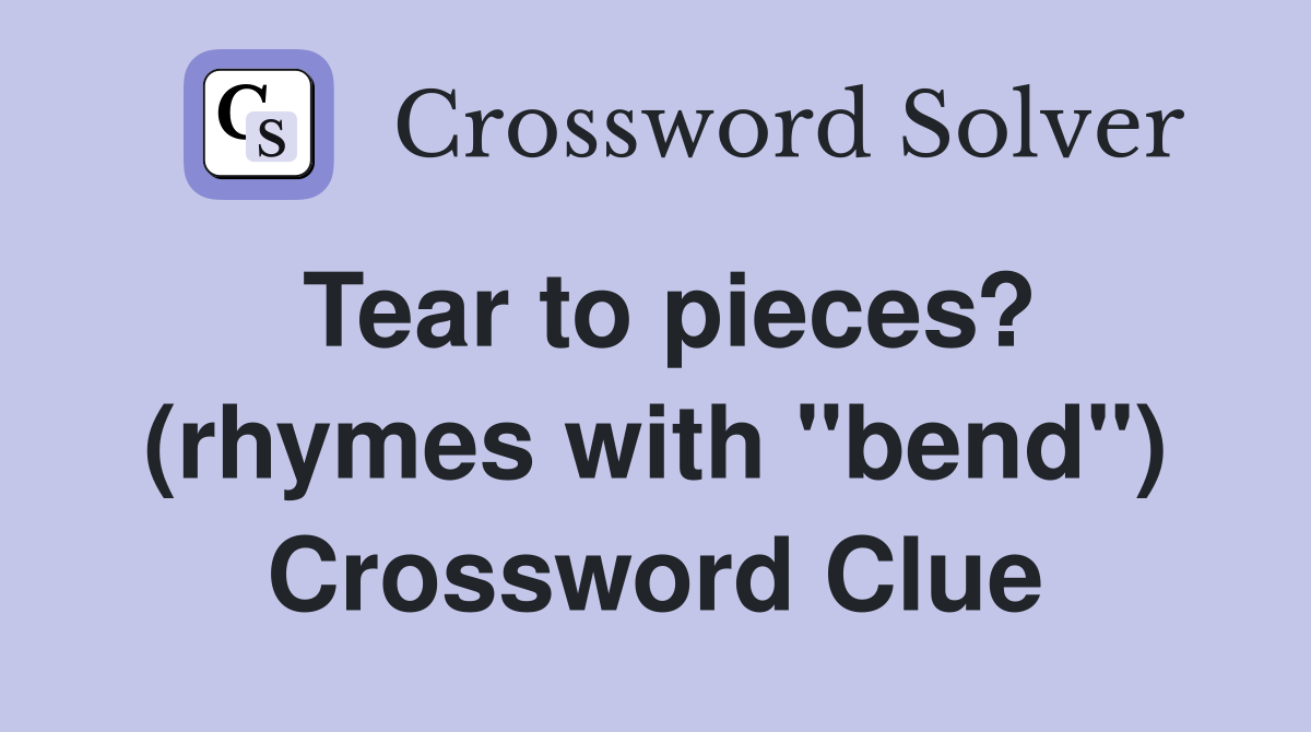Tear to pieces? (rhymes with "bend") Crossword Clue