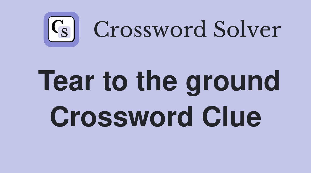 Tear to the ground Crossword Clue