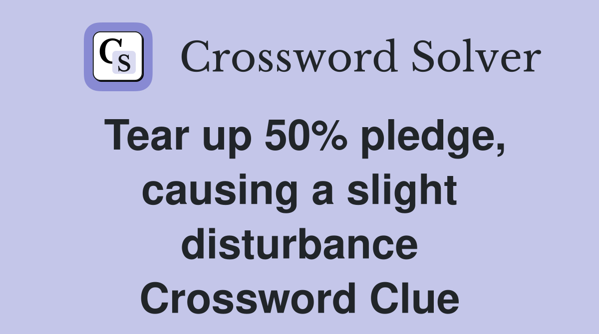 Tear up 50% pledge, causing a slight disturbance Crossword Clue