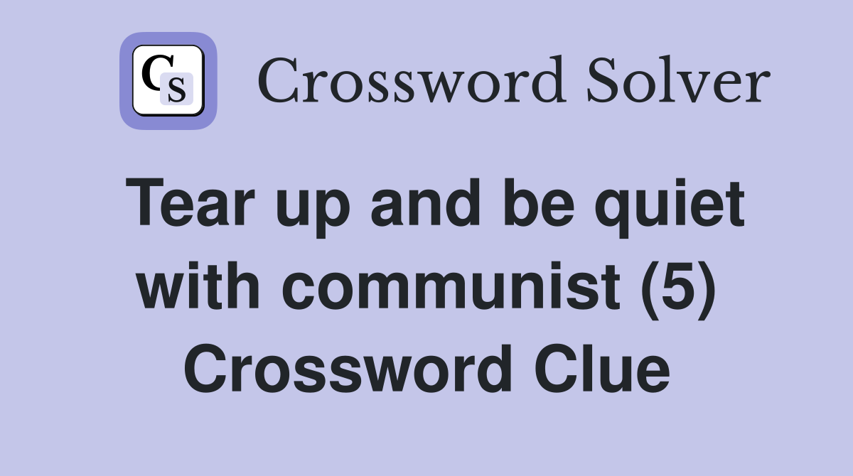 Tear up and be quiet with communist (5) Crossword Clue