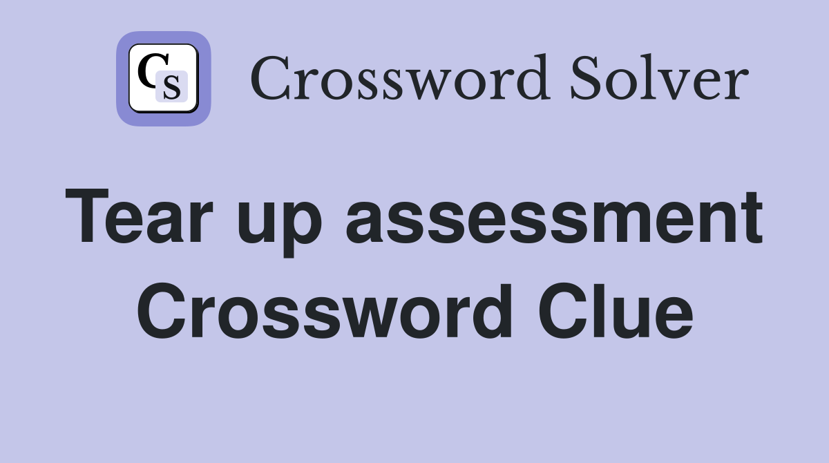 Tear up assessment  Crossword Clue