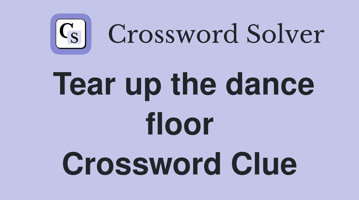 Tear up the dance floor Crossword Clue