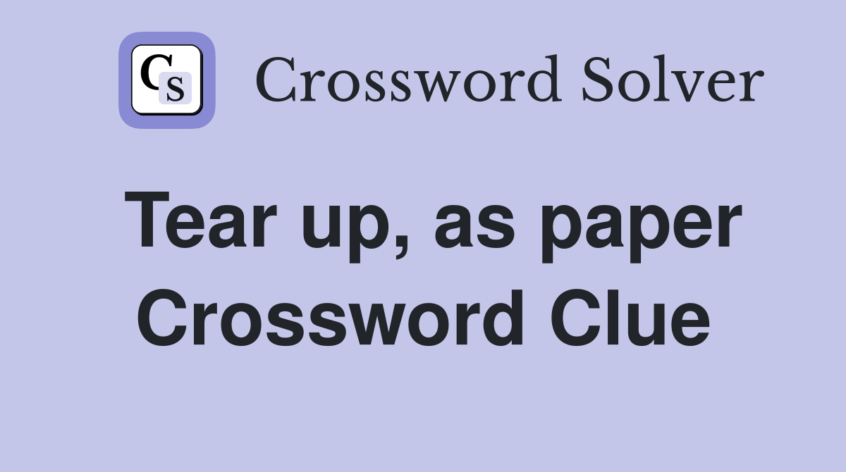 Tear up, as paper Crossword Clue