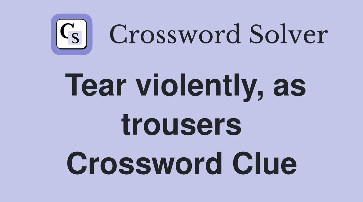 Tear violently, as trousers Crossword Clue