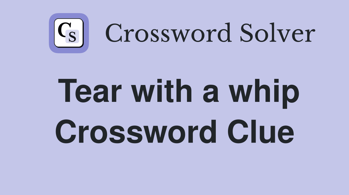 Tear with a whip Crossword Clue