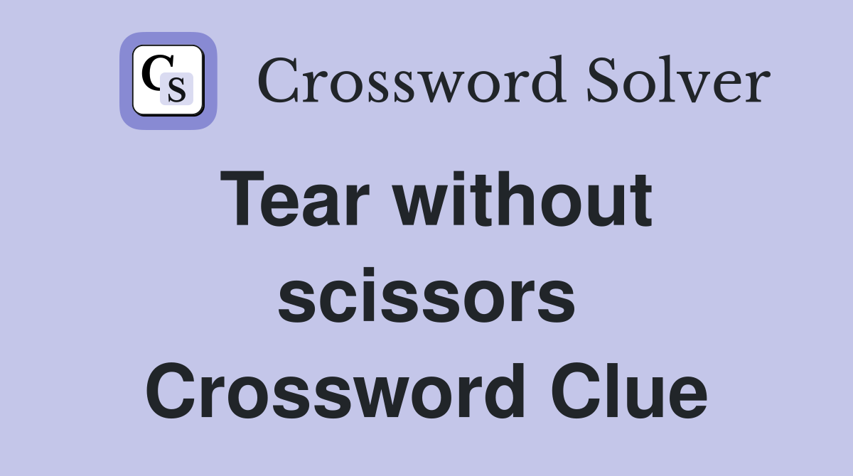Tear without scissors Crossword Clue
