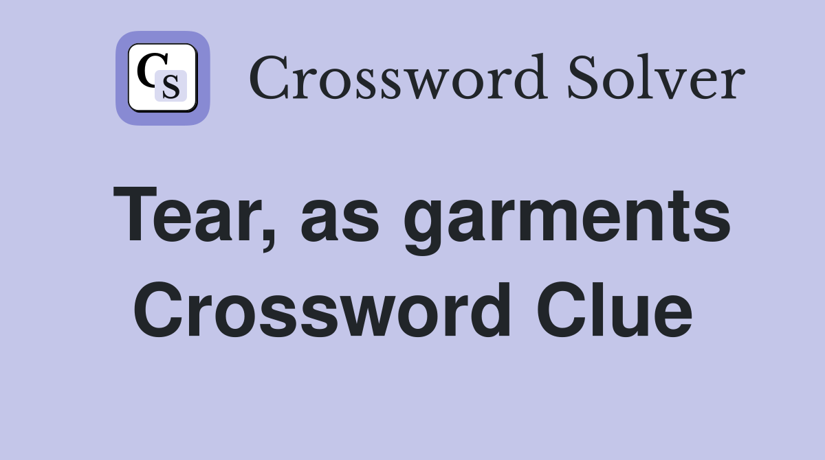 Tear, as garments Crossword Clue