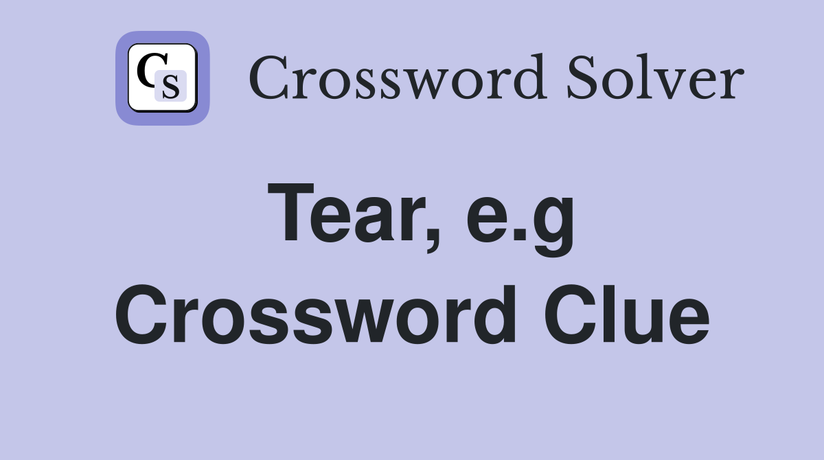 Tear, e.g Crossword Clue