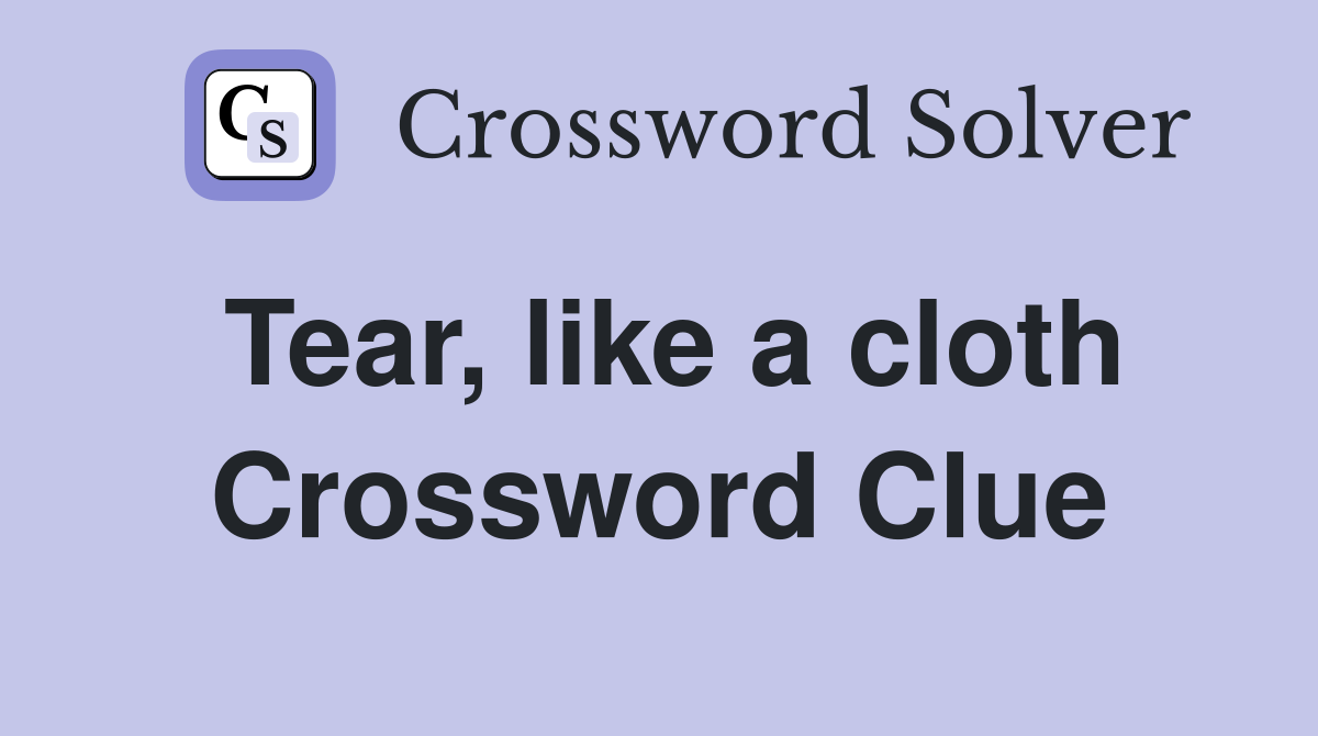 Tear, like a cloth Crossword Clue