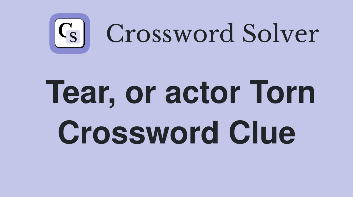 Tear, or actor Torn Crossword Clue
