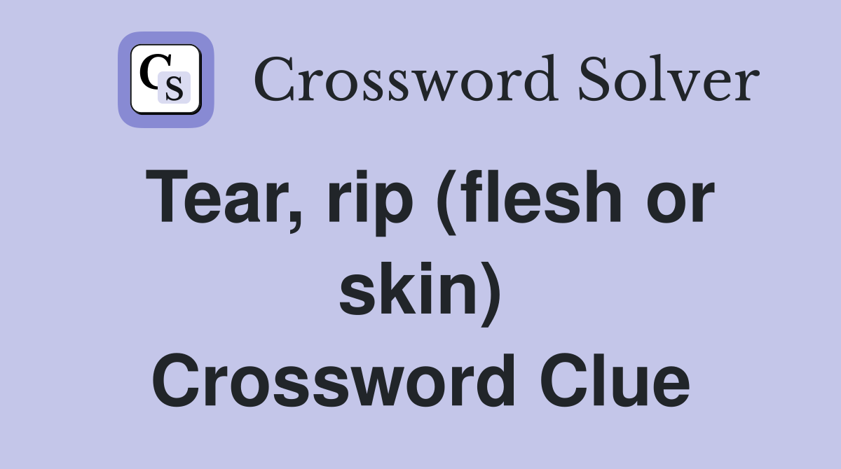 Tear, rip (flesh or skin) Crossword Clue