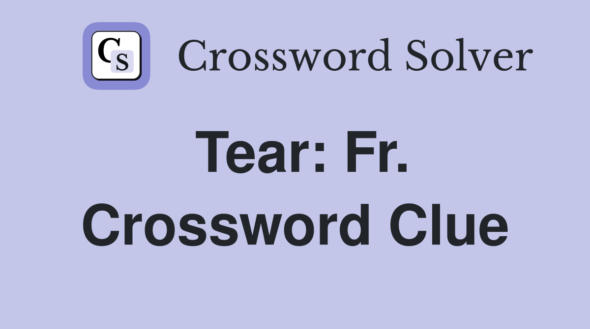Tear: Fr. Crossword Clue