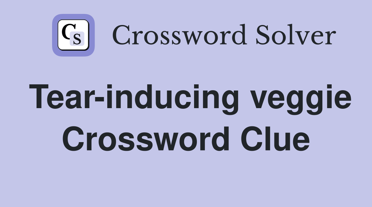 Tear-inducing veggie Crossword Clue
