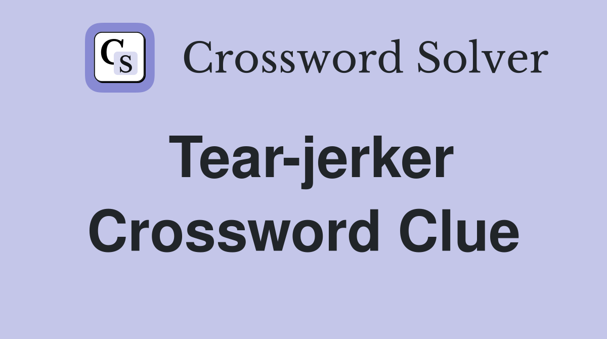 Tear-jerker Crossword Clue