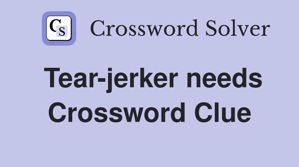 Tear-jerker needs Crossword Clue