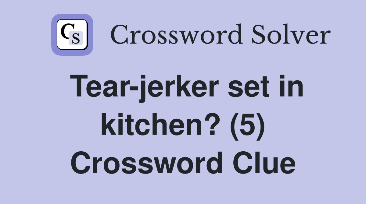 Tear-jerker set in kitchen? (5) Crossword Clue