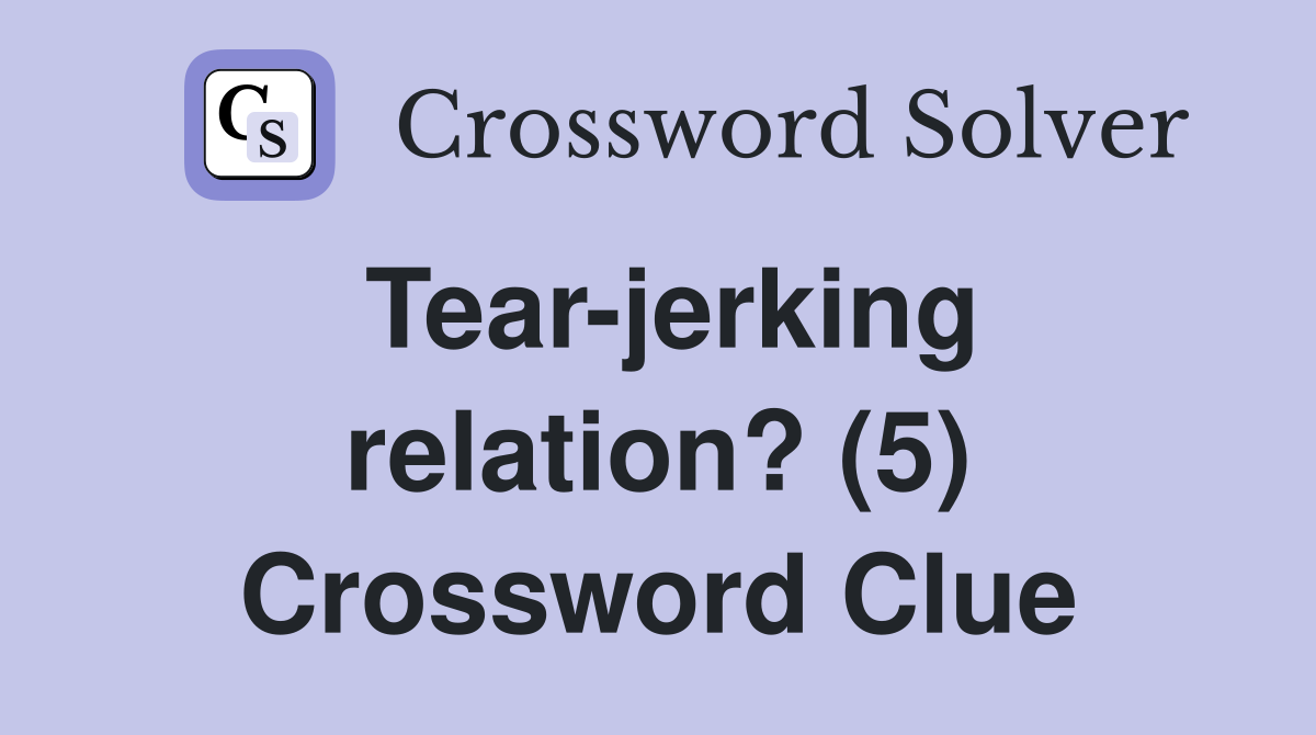 Tear-jerking relation? (5) Crossword Clue