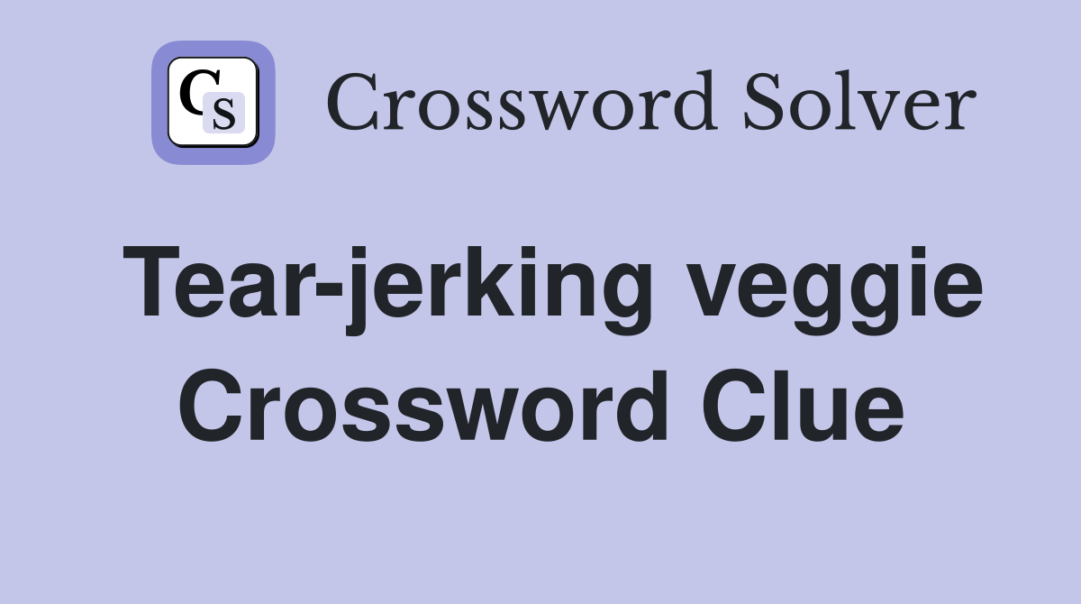 Tear-jerking veggie Crossword Clue