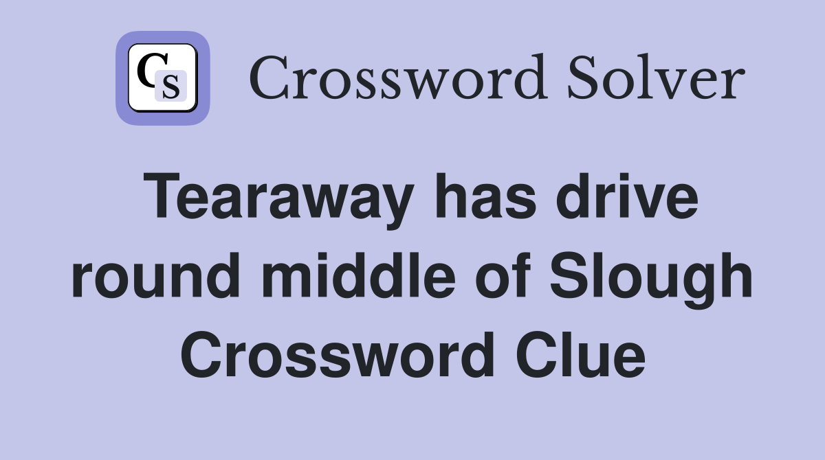 Tearaway has drive round middle of Slough Crossword Clue