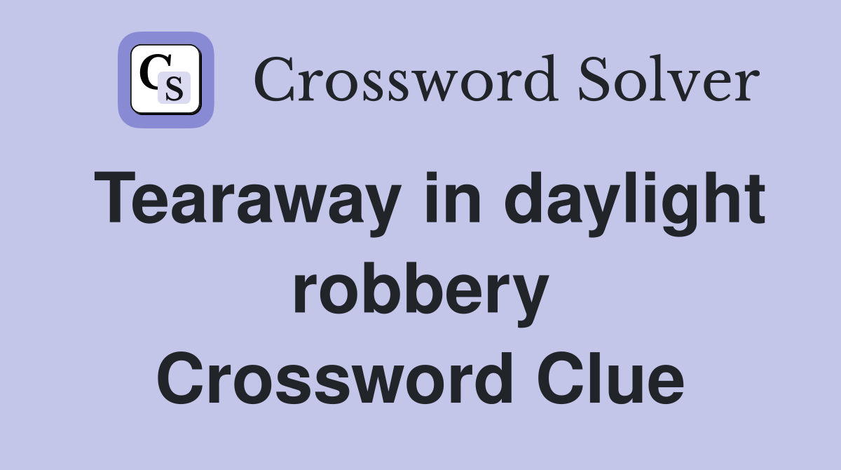 Tearaway in daylight robbery Crossword Clue