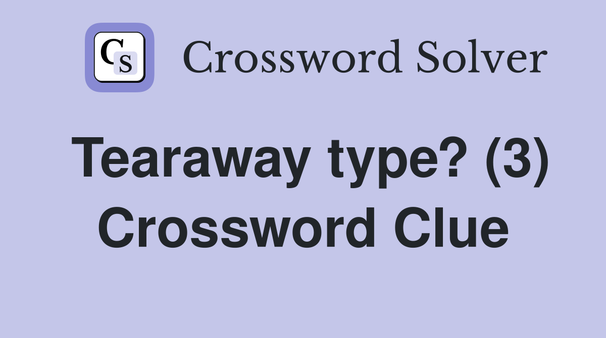 Tearaway type? (3) Crossword Clue