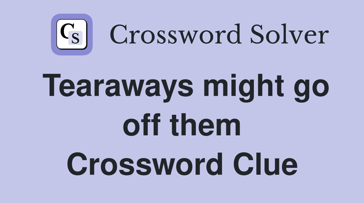 Tearaways might go off them Crossword Clue