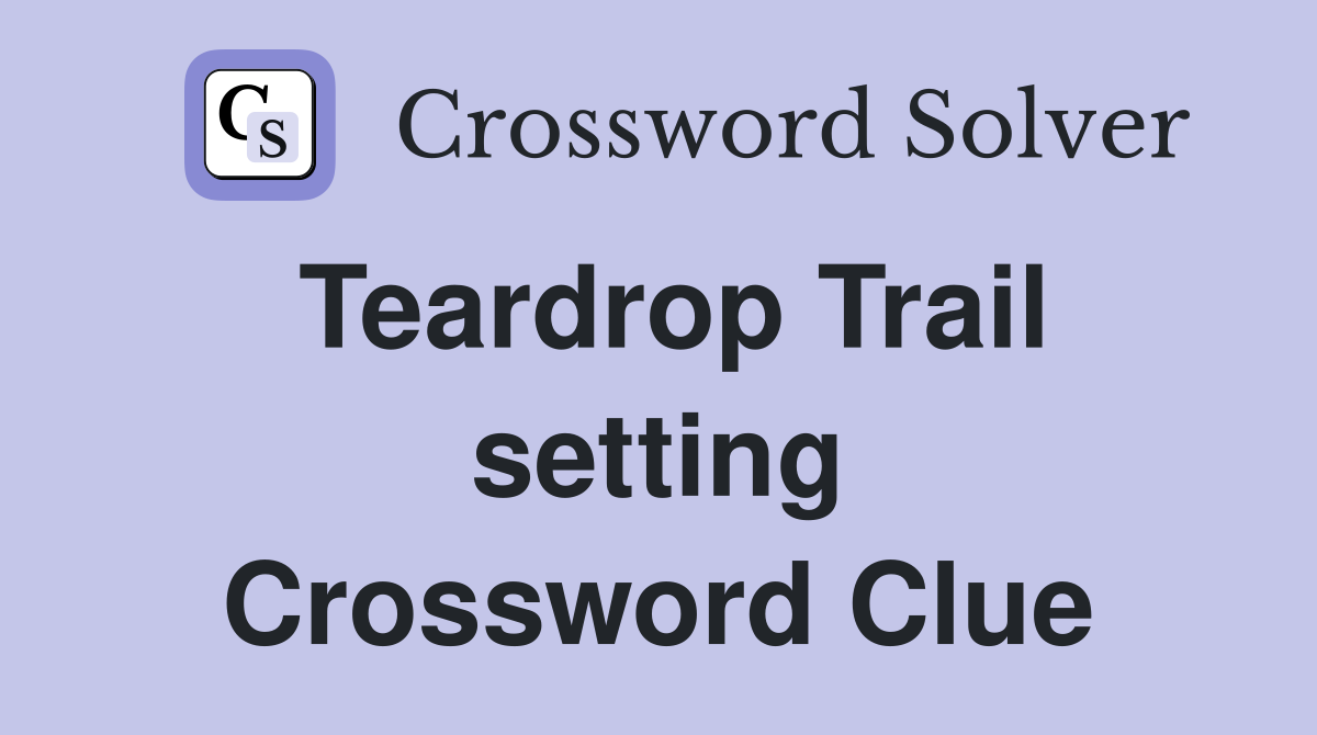 Teardrop Trail setting Crossword Clue