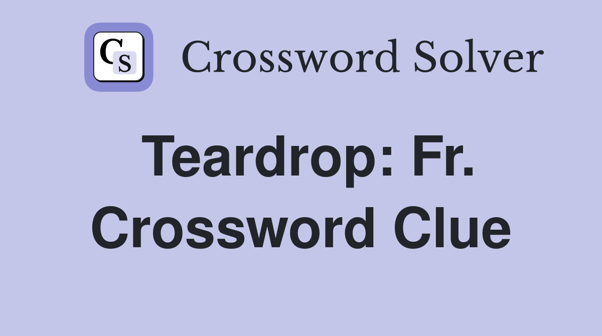 Teardrop: Fr. Crossword Clue
