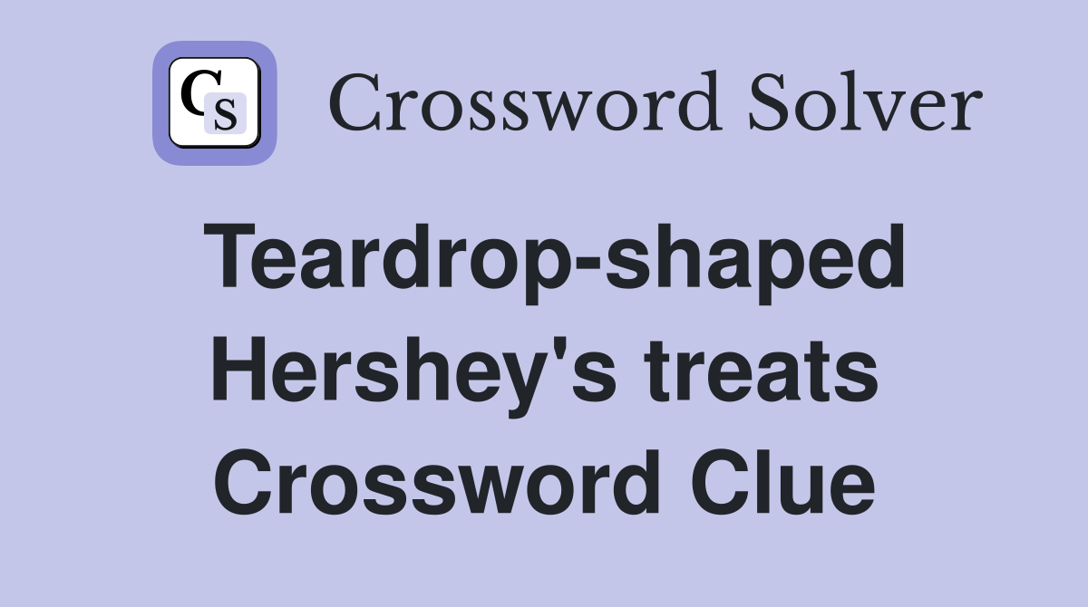 Teardrop-shaped Hershey's treats Crossword Clue