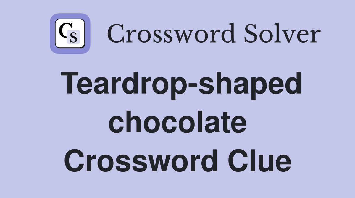 Teardrop-shaped chocolate Crossword Clue