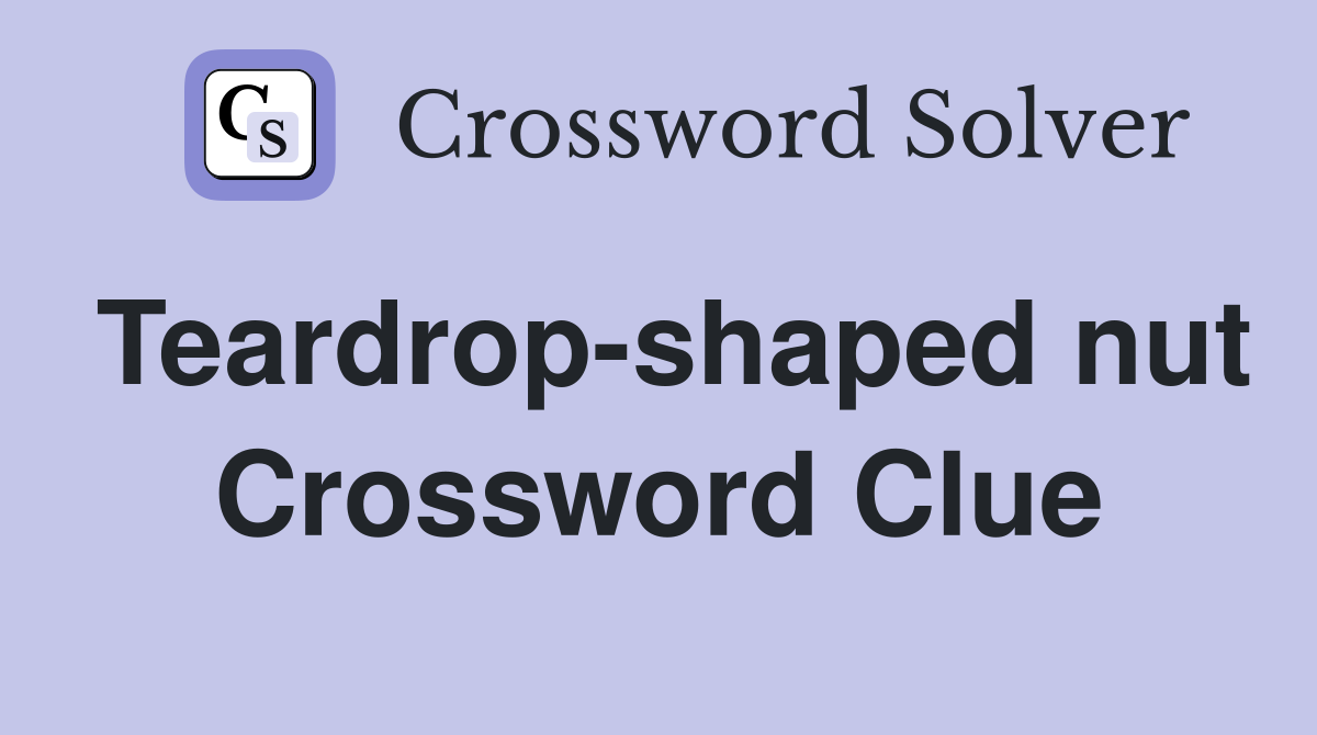 Teardrop-shaped nut Crossword Clue