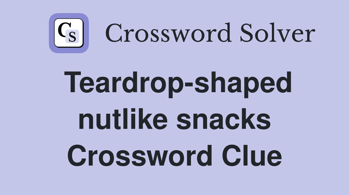 Teardrop-shaped nutlike snacks Crossword Clue