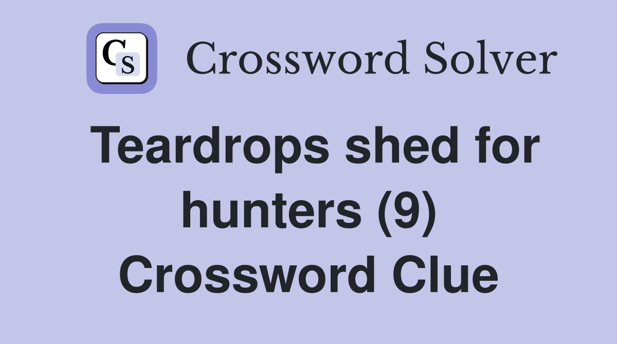 Teardrops shed for hunters (9) Crossword Clue