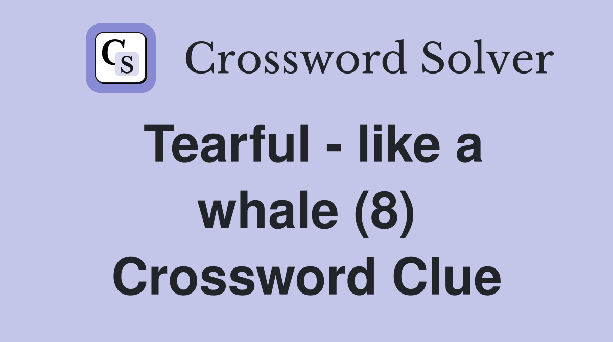 Tearful - like a whale (8) Crossword Clue