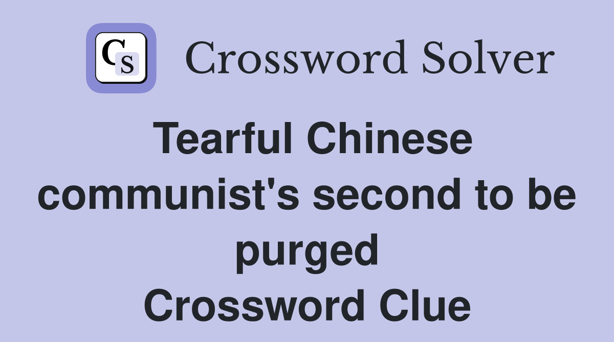 Tearful Chinese communist's second to be purged Crossword Clue