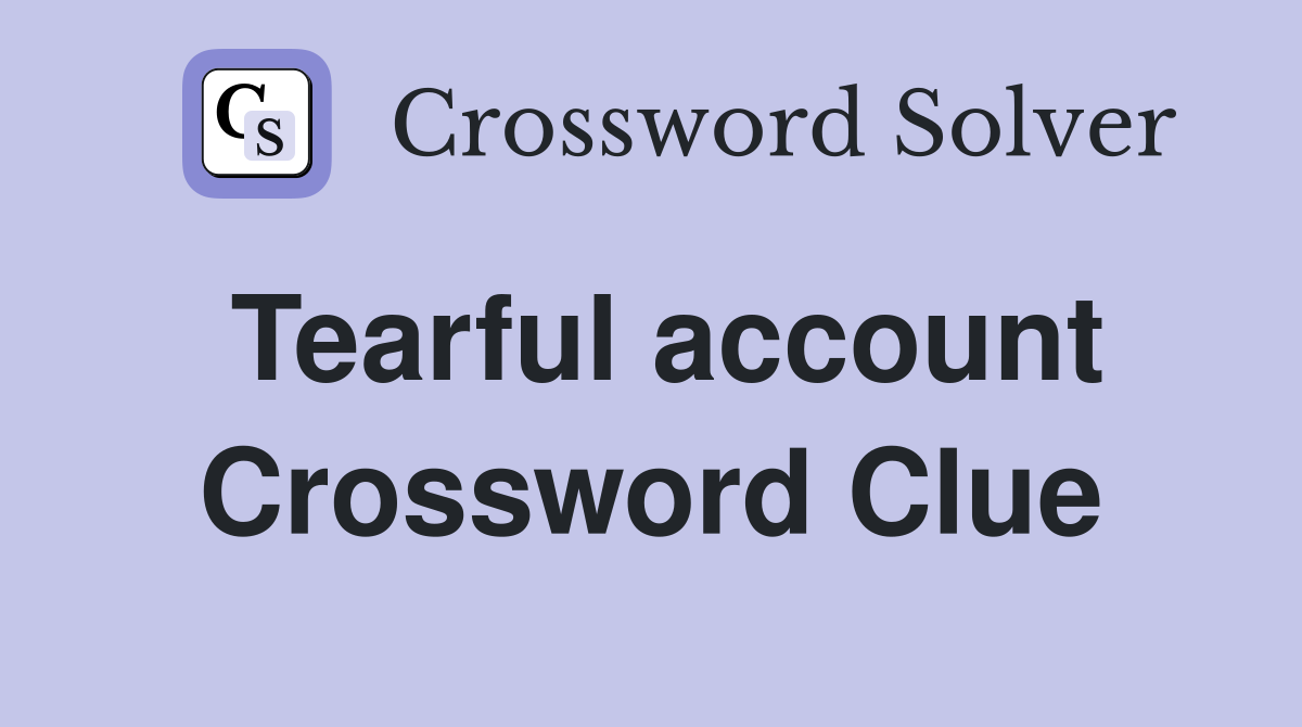 Tearful account Crossword Clue