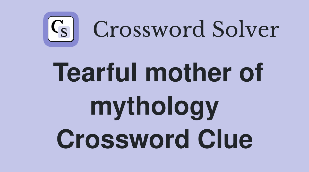 Tearful mother of mythology Crossword Clue