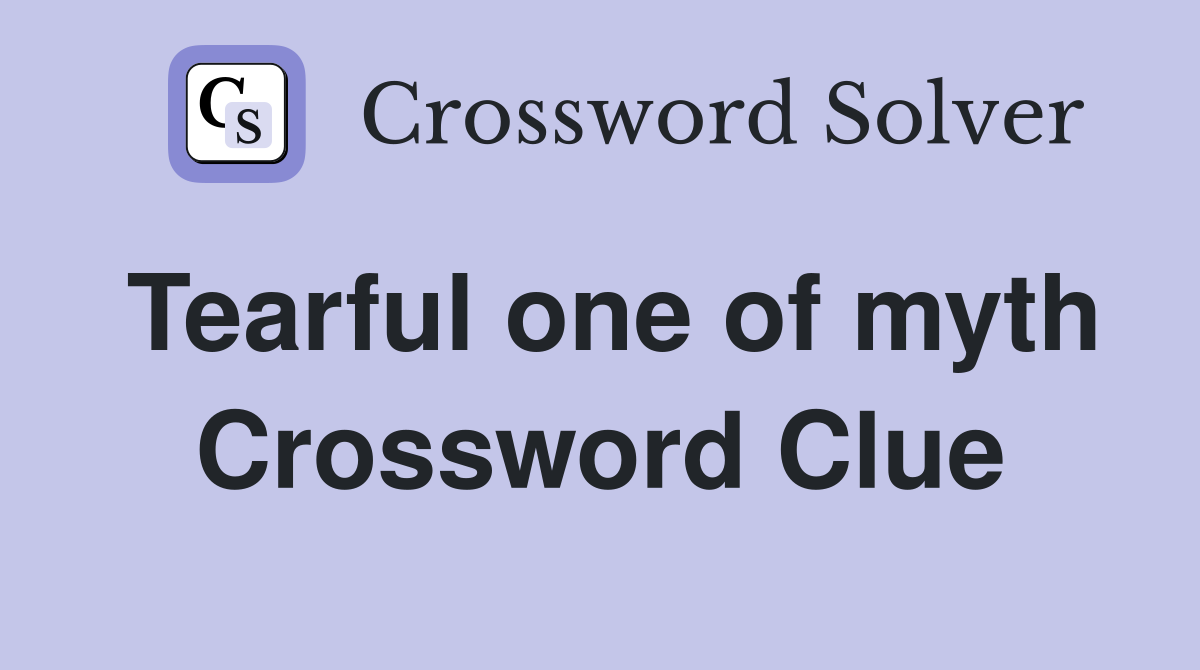 Tearful one of myth Crossword Clue