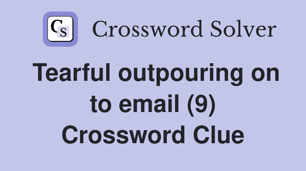 Tearful outpouring on to email (9) Crossword Clue