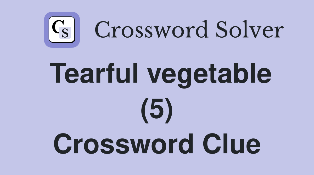 Tearful vegetable (5) Crossword Clue