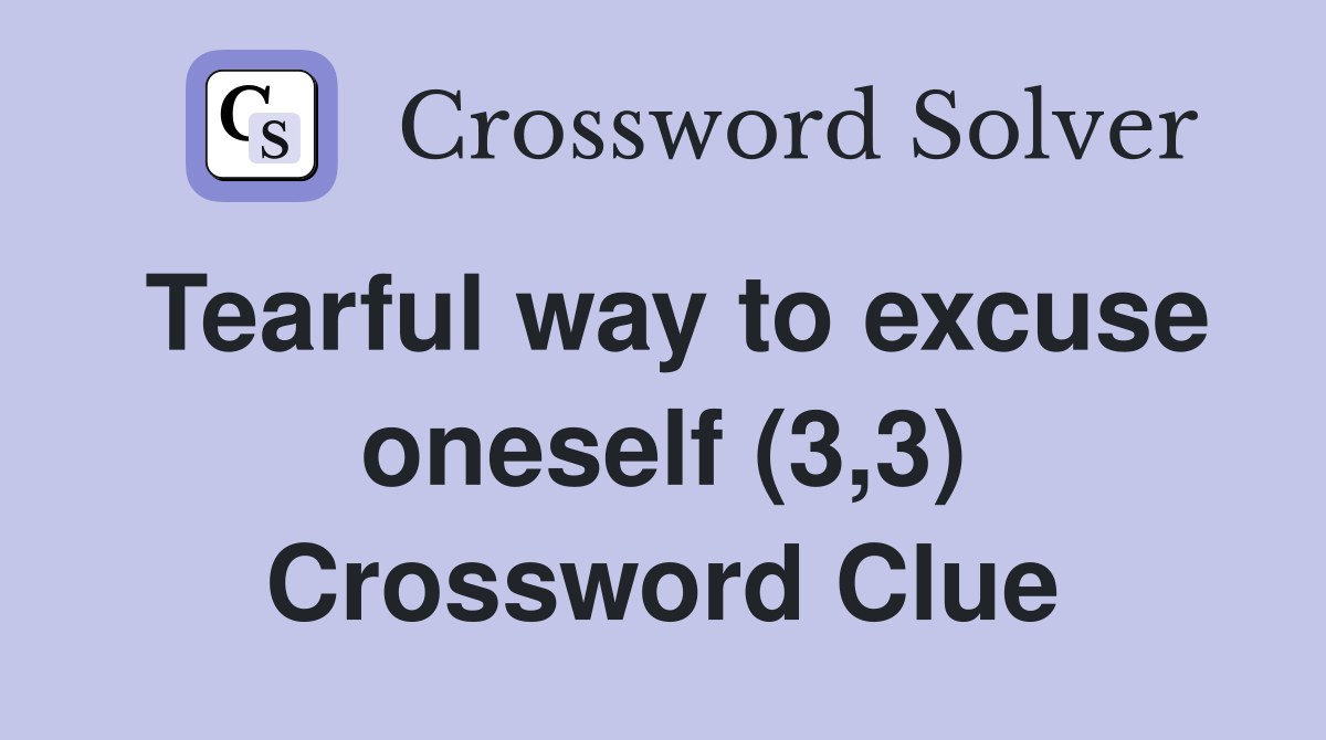 Tearful way to excuse oneself (3,3) Crossword Clue