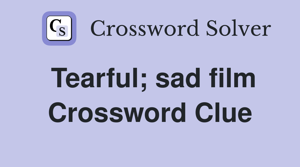 Tearful; sad film Crossword Clue