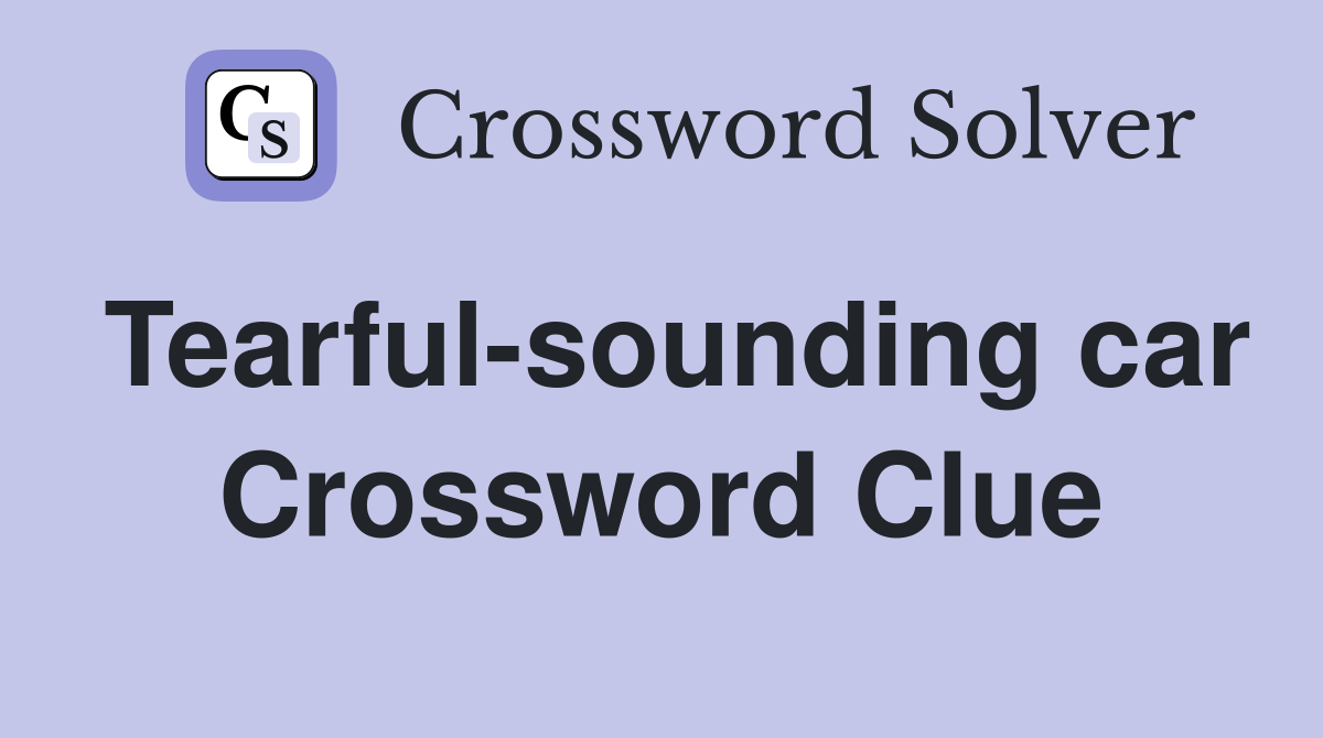 Tearful-sounding car Crossword Clue