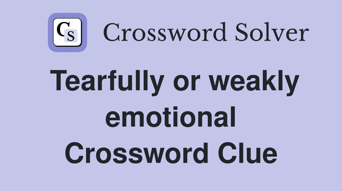 Tearfully or weakly emotional Crossword Clue