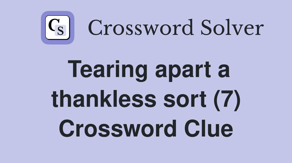 Tearing apart a thankless sort (7) Crossword Clue