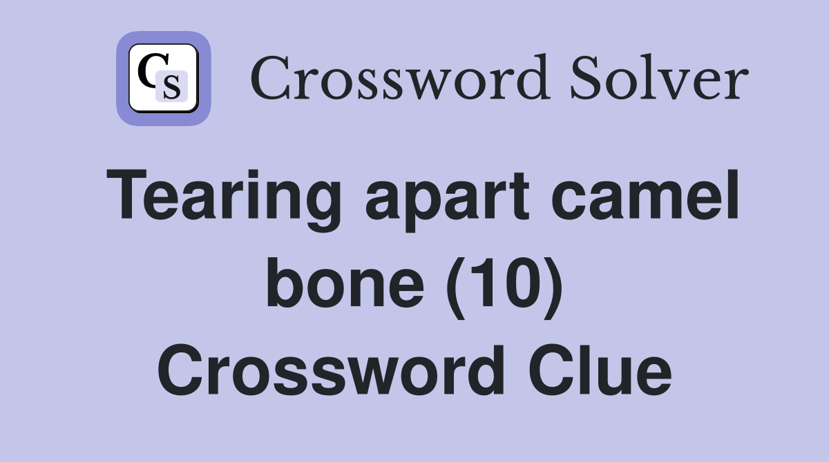 Tearing apart camel bone (10) Crossword Clue